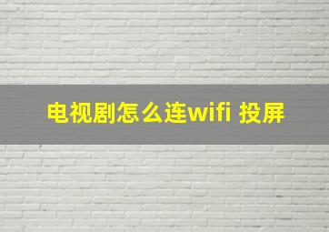 电视剧怎么连wifi 投屏